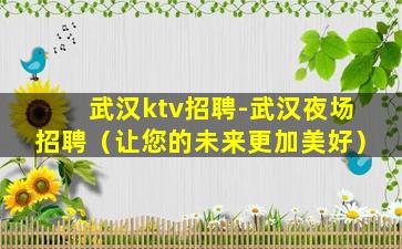 武汉ktv招聘-武汉夜场招聘（让您的未来更加美好）